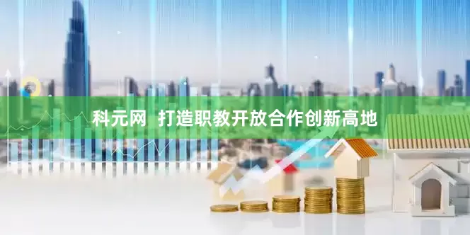 科元网  打造职教开放合作创新高地