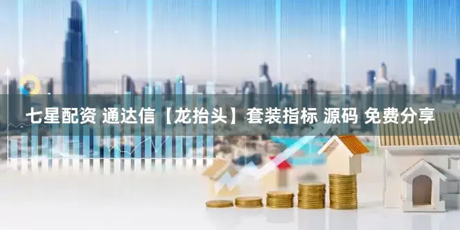 七星配资 通达信【龙抬头】套装指标 源码 免费分享
